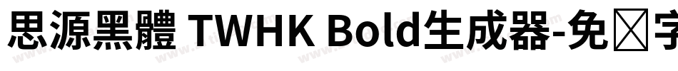思源黑體 TWHK Bold生成器字体转换